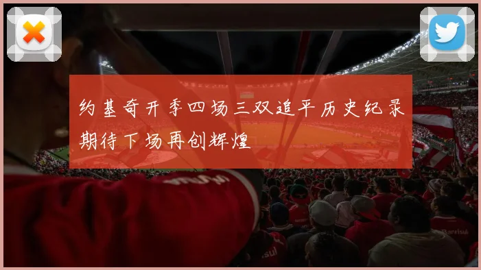 约基奇开季四场三双追平历史纪录期待下场再创辉煌