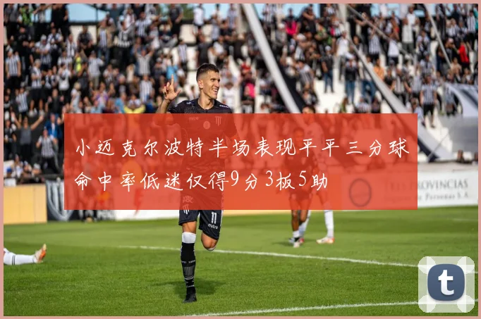 小迈克尔波特半场表现平平三分球命中率低迷仅得9分3板5助